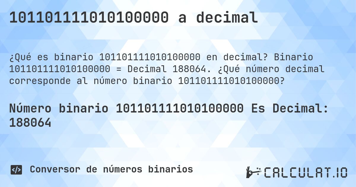 101101111010100000 a decimal. Binario 101101111010100000 = Decimal 188064. ¿Qué número decimal corresponde al número binario 101101111010100000?