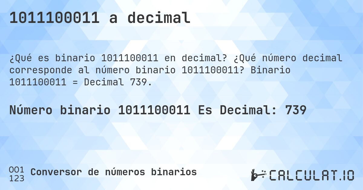 1011100011 a decimal. ¿Qué número decimal corresponde al número binario 1011100011? Binario 1011100011 = Decimal 739.