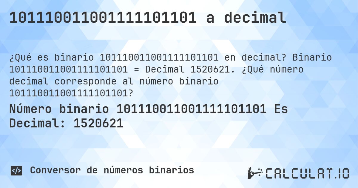 101110011001111101101 a decimal. Binario 101110011001111101101 = Decimal 1520621. ¿Qué número decimal corresponde al número binario 101110011001111101101?