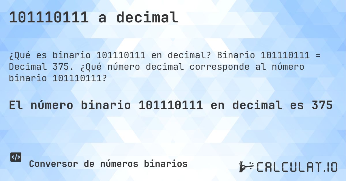 101110111 a decimal. Binario 101110111 = Decimal 375. ¿Qué número decimal corresponde al número binario 101110111?