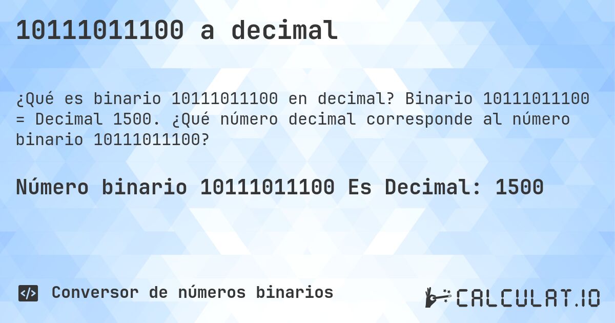10111011100 a decimal. Binario 10111011100 = Decimal 1500. ¿Qué número decimal corresponde al número binario 10111011100?