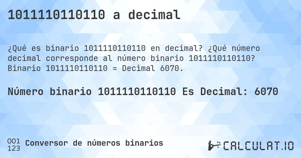 1011110110110 a decimal. ¿Qué número decimal corresponde al número binario 1011110110110? Binario 1011110110110 = Decimal 6070.