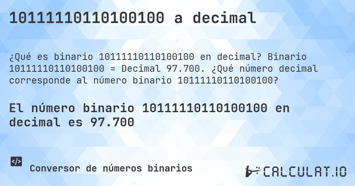 10111110110100100 a decimal. Binario 10111110110100100 = Decimal 97.700. ¿Qué número decimal corresponde al número binario 10111110110100100?