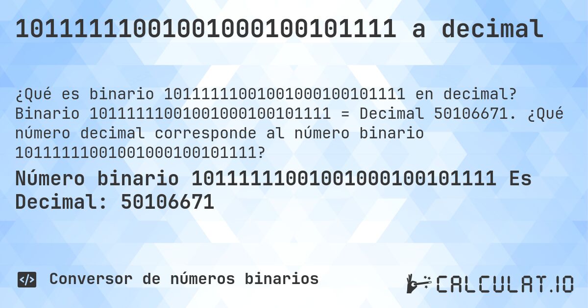 10111111001001000100101111 a decimal. Binario 10111111001001000100101111 = Decimal 50106671. ¿Qué número decimal corresponde al número binario 10111111001001000100101111?