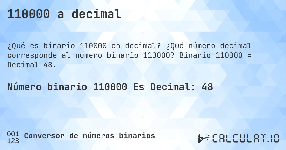 110000 a decimal. ¿Qué número decimal corresponde al número binario 110000? Binario 110000 = Decimal 48.