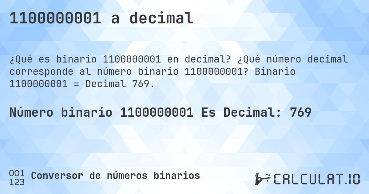 1100000001 a decimal. ¿Qué número decimal corresponde al número binario 1100000001? Binario 1100000001 = Decimal 769.