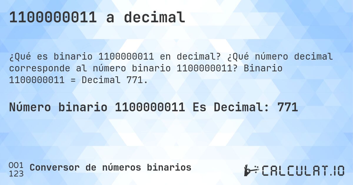 1100000011 a decimal. ¿Qué número decimal corresponde al número binario 1100000011? Binario 1100000011 = Decimal 771.