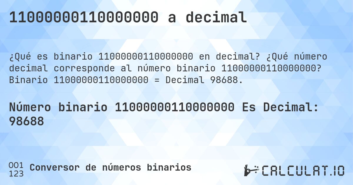 11000000110000000 a decimal. ¿Qué número decimal corresponde al número binario 11000000110000000? Binario 11000000110000000 = Decimal 98688.