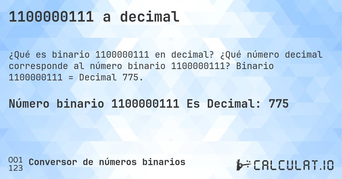 1100000111 a decimal. ¿Qué número decimal corresponde al número binario 1100000111? Binario 1100000111 = Decimal 775.