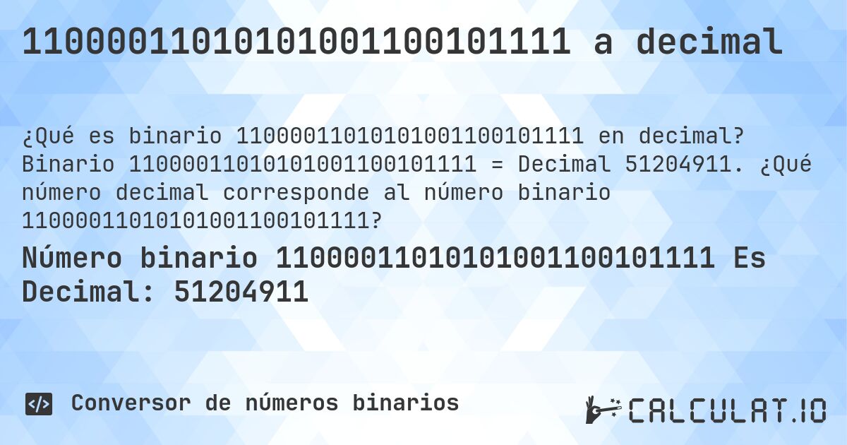 11000011010101001100101111 a decimal. Binario 11000011010101001100101111 = Decimal 51204911. ¿Qué número decimal corresponde al número binario 11000011010101001100101111?