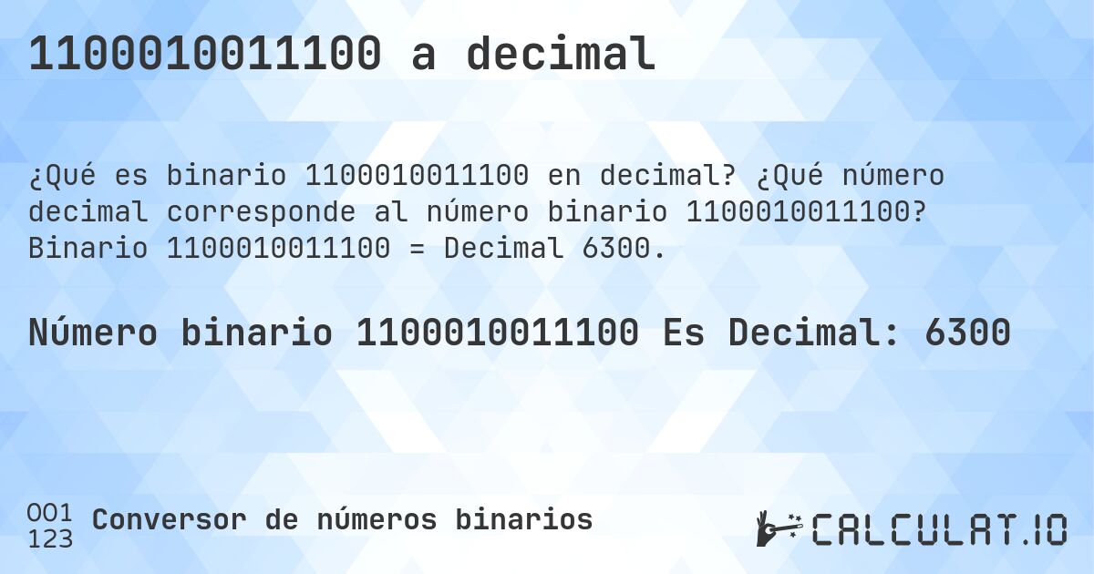 1100010011100 a decimal. ¿Qué número decimal corresponde al número binario 1100010011100? Binario 1100010011100 = Decimal 6300.
