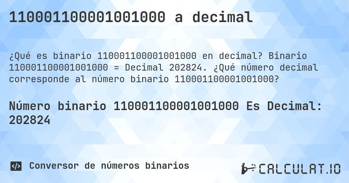 110001100001001000 a decimal. Binario 110001100001001000 = Decimal 202824. ¿Qué número decimal corresponde al número binario 110001100001001000?