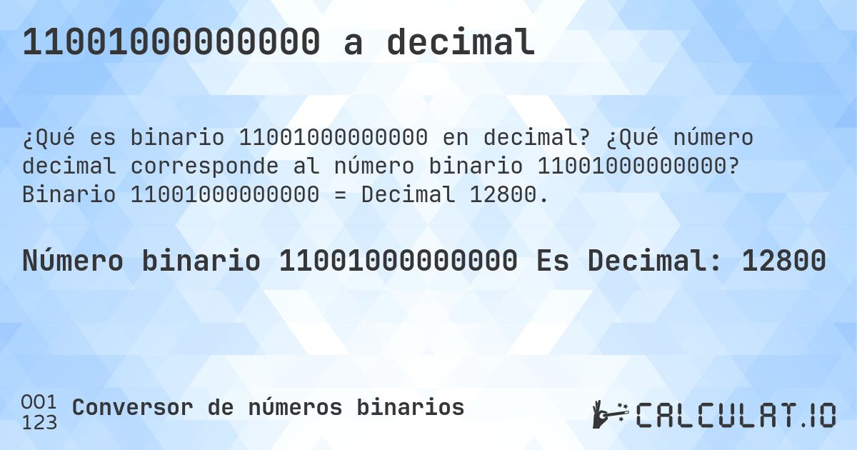 11001000000000 a decimal. ¿Qué número decimal corresponde al número binario 11001000000000? Binario 11001000000000 = Decimal 12800.