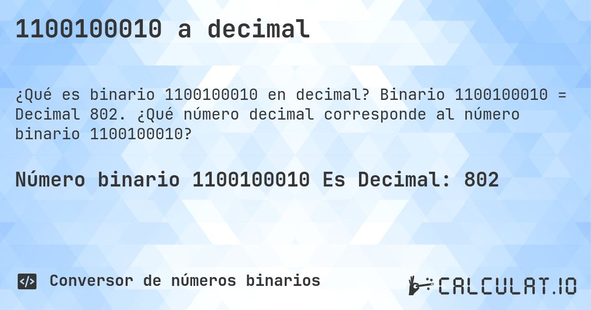 1100100010 a decimal. Binario 1100100010 = Decimal 802. ¿Qué número decimal corresponde al número binario 1100100010?