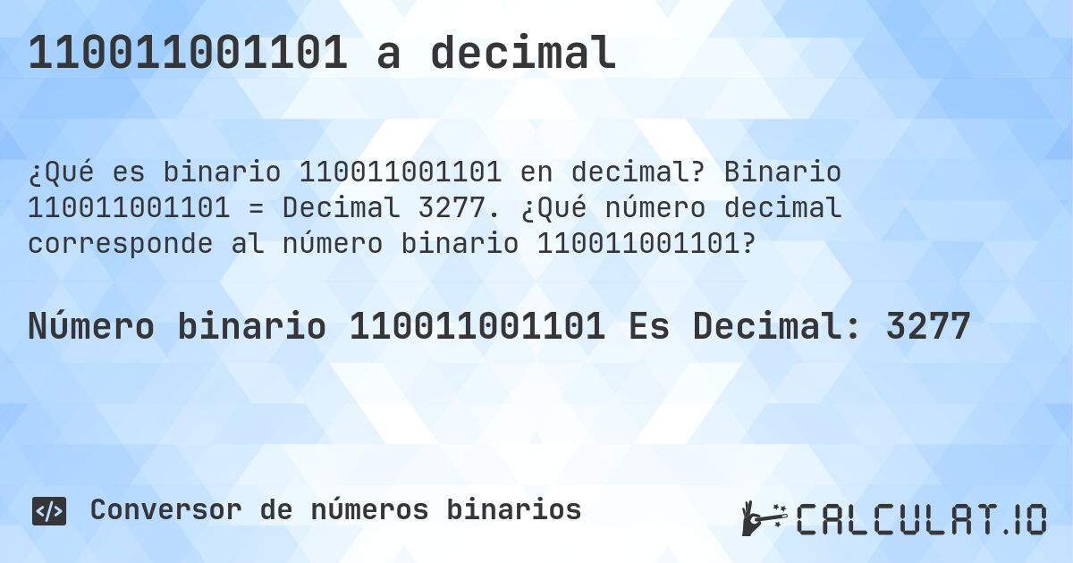 110011001101 a decimal. Binario 110011001101 = Decimal 3277. ¿Qué número decimal corresponde al número binario 110011001101?