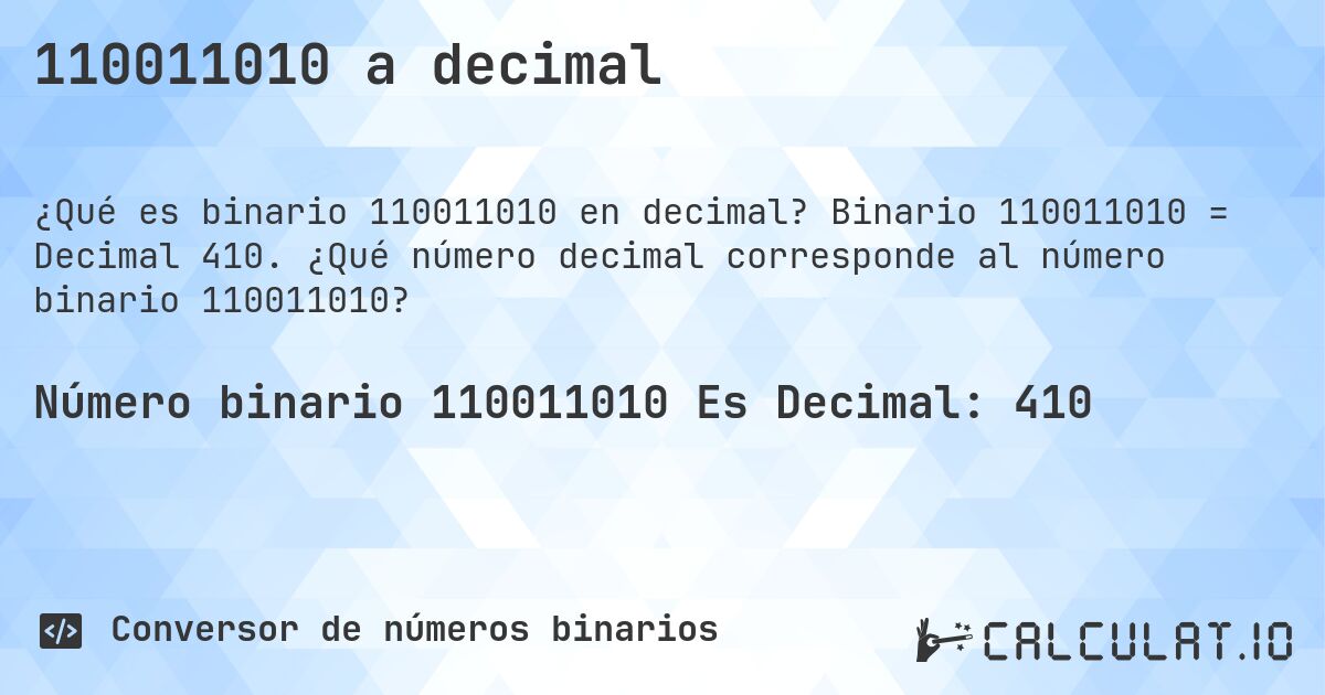 110011010 a decimal. Binario 110011010 = Decimal 410. ¿Qué número decimal corresponde al número binario 110011010?