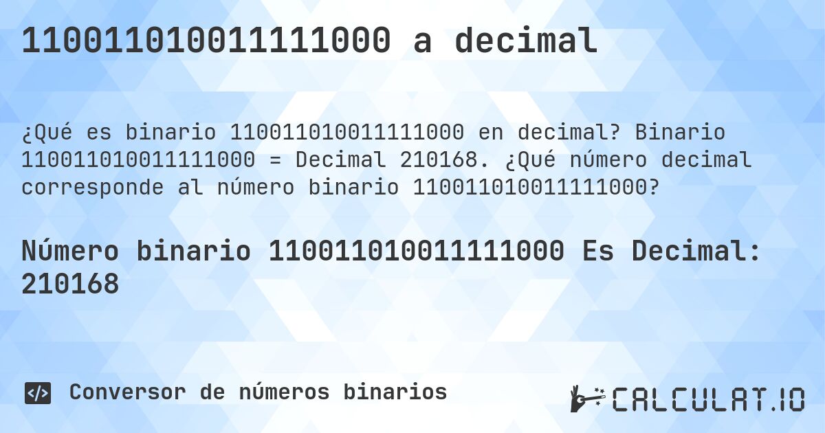 110011010011111000 a decimal. Binario 110011010011111000 = Decimal 210168. ¿Qué número decimal corresponde al número binario 110011010011111000?
