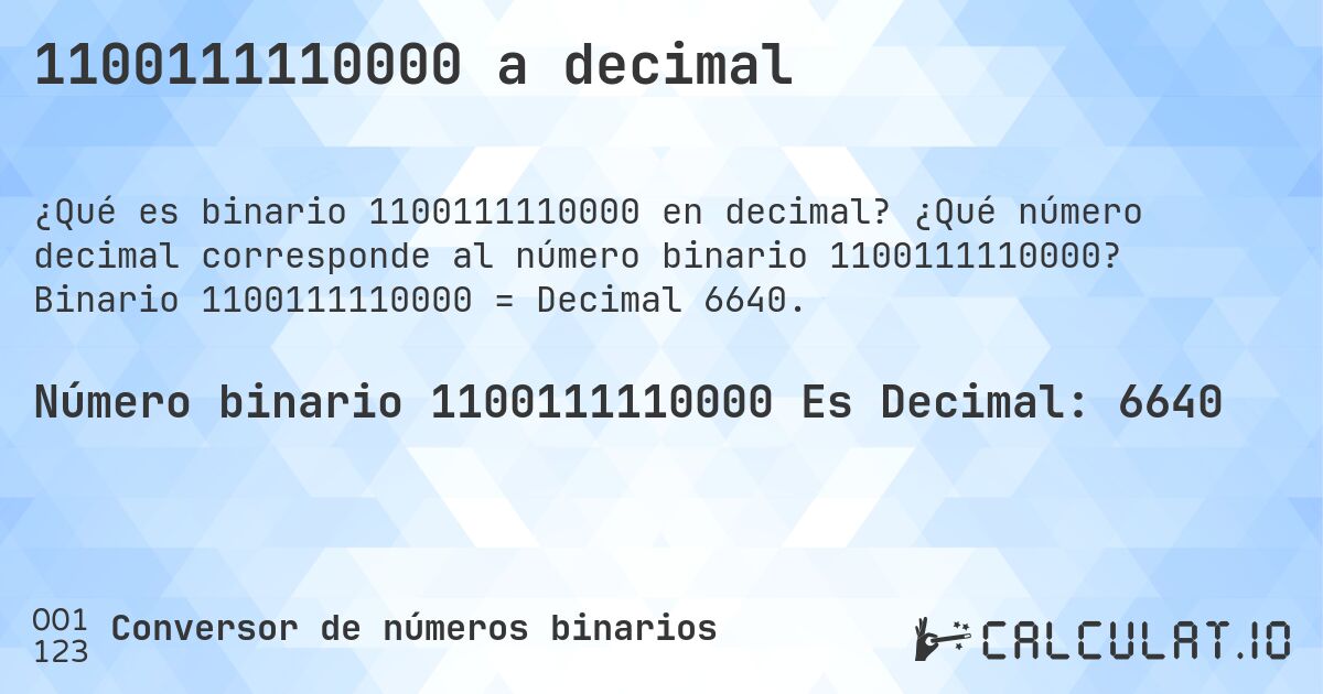 1100111110000 a decimal. ¿Qué número decimal corresponde al número binario 1100111110000? Binario 1100111110000 = Decimal 6640.