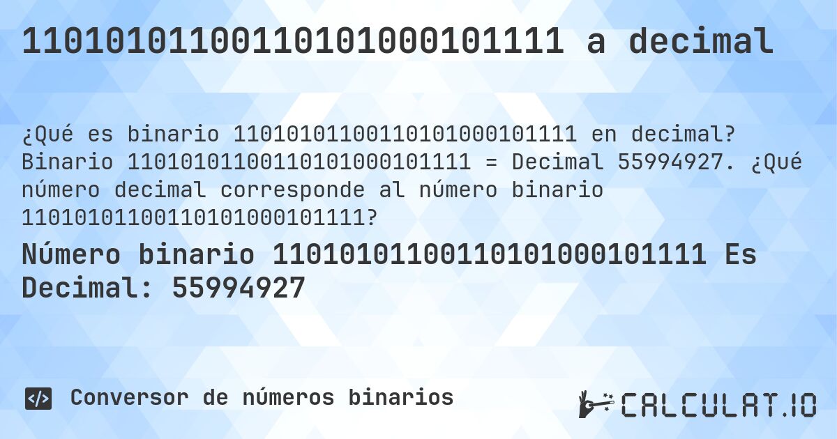 11010101100110101000101111 a decimal. Binario 11010101100110101000101111 = Decimal 55994927. ¿Qué número decimal corresponde al número binario 11010101100110101000101111?