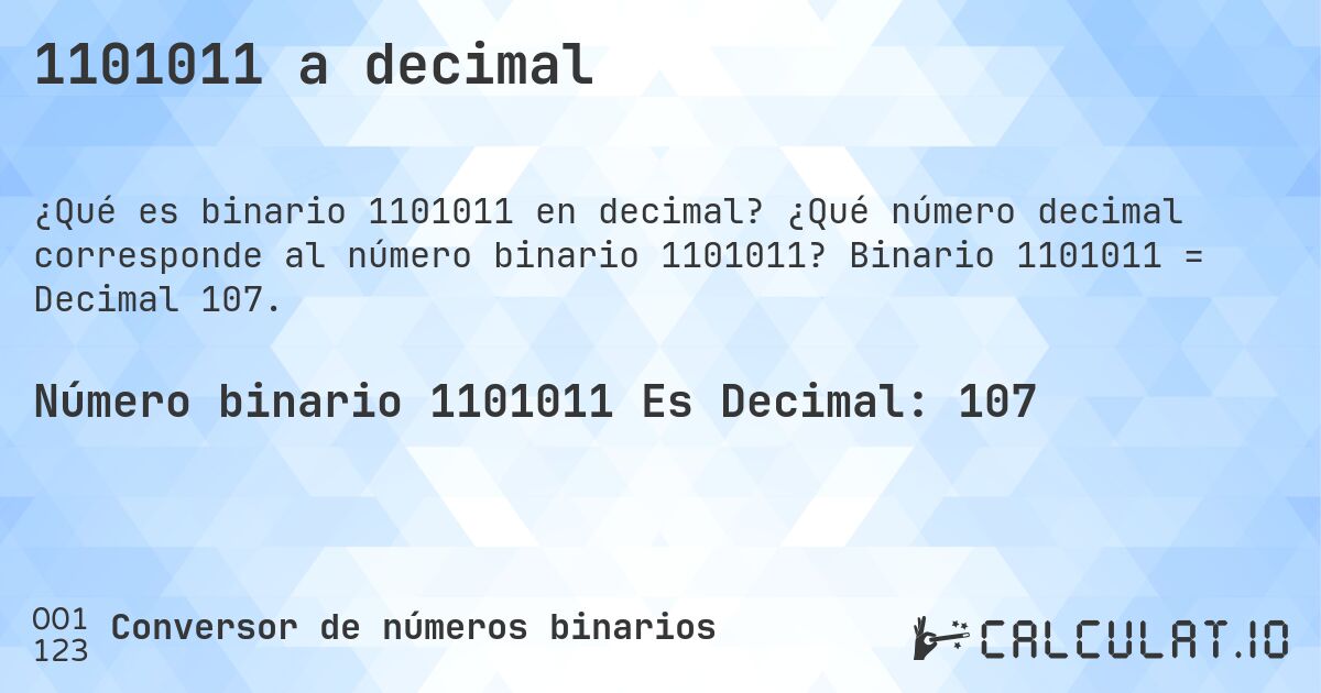 1101011 a decimal. ¿Qué número decimal corresponde al número binario 1101011? Binario 1101011 = Decimal 107.