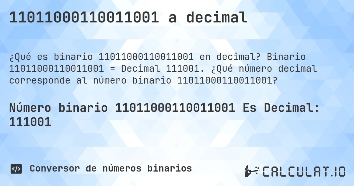 11011000110011001 a decimal. Binario 11011000110011001 = Decimal 111001. ¿Qué número decimal corresponde al número binario 11011000110011001?
