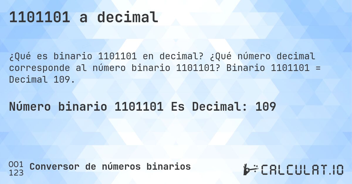 1101101 a decimal. ¿Qué número decimal corresponde al número binario 1101101? Binario 1101101 = Decimal 109.