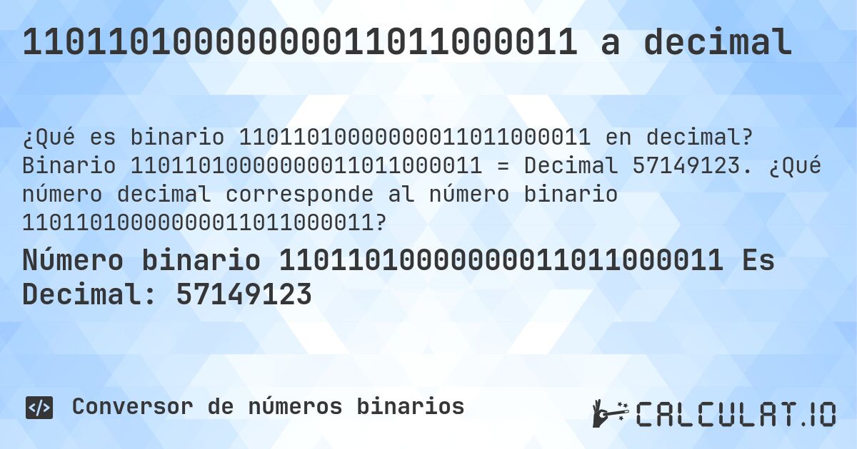 11011010000000011011000011 a decimal. Binario 11011010000000011011000011 = Decimal 57149123. ¿Qué número decimal corresponde al número binario 11011010000000011011000011?