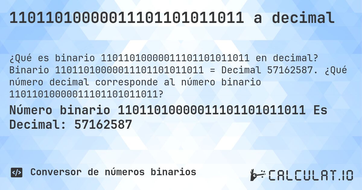 11011010000011101101011011 a decimal. Binario 11011010000011101101011011 = Decimal 57162587. ¿Qué número decimal corresponde al número binario 11011010000011101101011011?