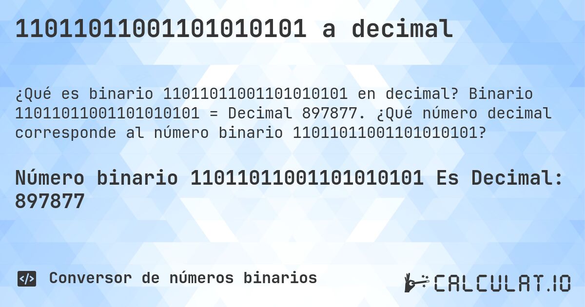 11011011001101010101 a decimal. Binario 11011011001101010101 = Decimal 897877. ¿Qué número decimal corresponde al número binario 11011011001101010101?