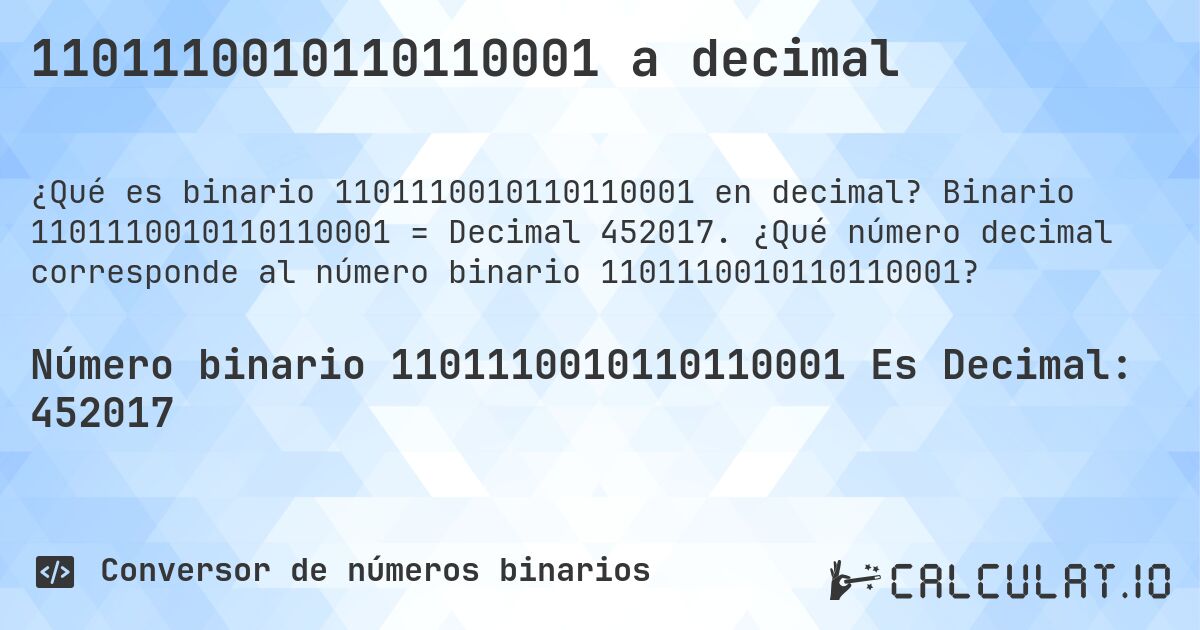1101110010110110001 a decimal. Binario 1101110010110110001 = Decimal 452017. ¿Qué número decimal corresponde al número binario 1101110010110110001?