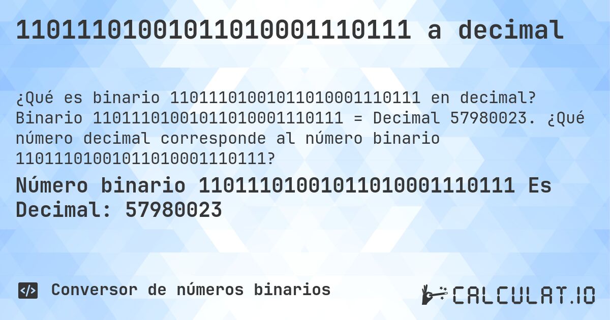 11011101001011010001110111 a decimal. Binario 11011101001011010001110111 = Decimal 57980023. ¿Qué número decimal corresponde al número binario 11011101001011010001110111?