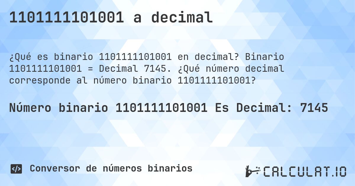 1101111101001 a decimal. Binario 1101111101001 = Decimal 7145. ¿Qué número decimal corresponde al número binario 1101111101001?