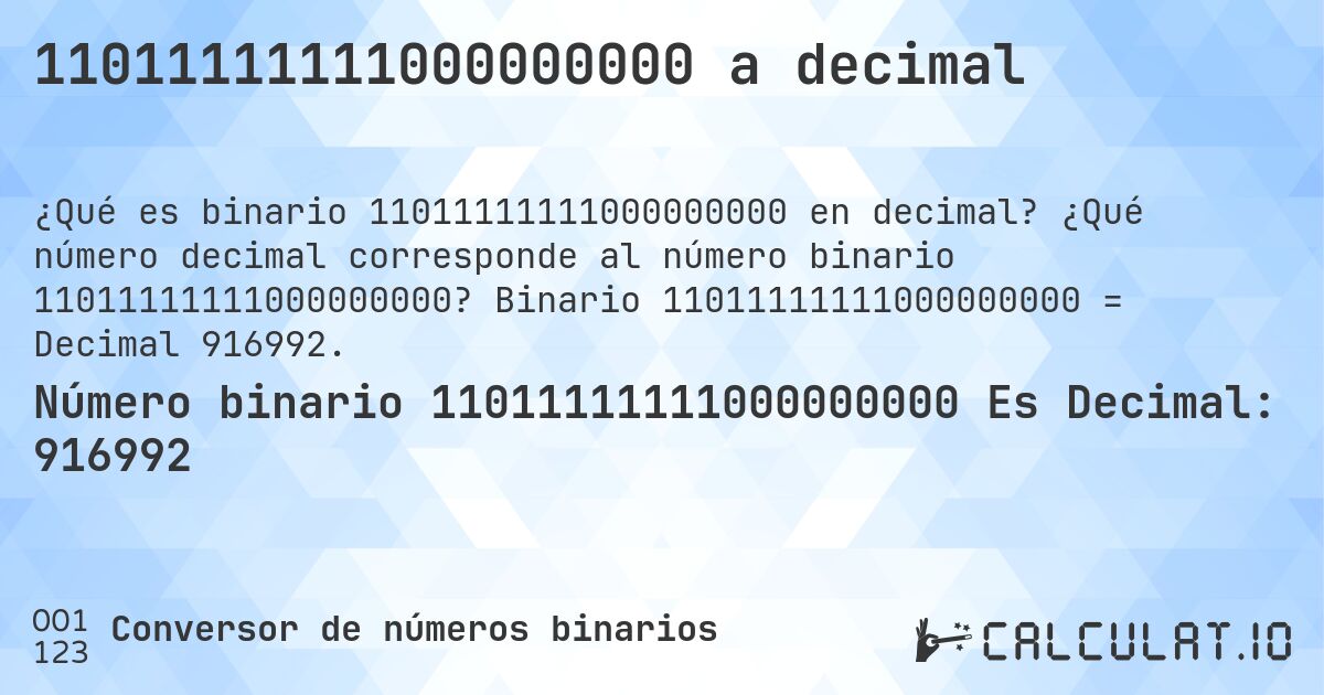 11011111111000000000 a decimal. ¿Qué número decimal corresponde al número binario 11011111111000000000? Binario 11011111111000000000 = Decimal 916992.
