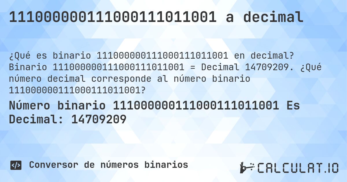 111000000111000111011001 a decimal. Binario 111000000111000111011001 = Decimal 14709209. ¿Qué número decimal corresponde al número binario 111000000111000111011001?
