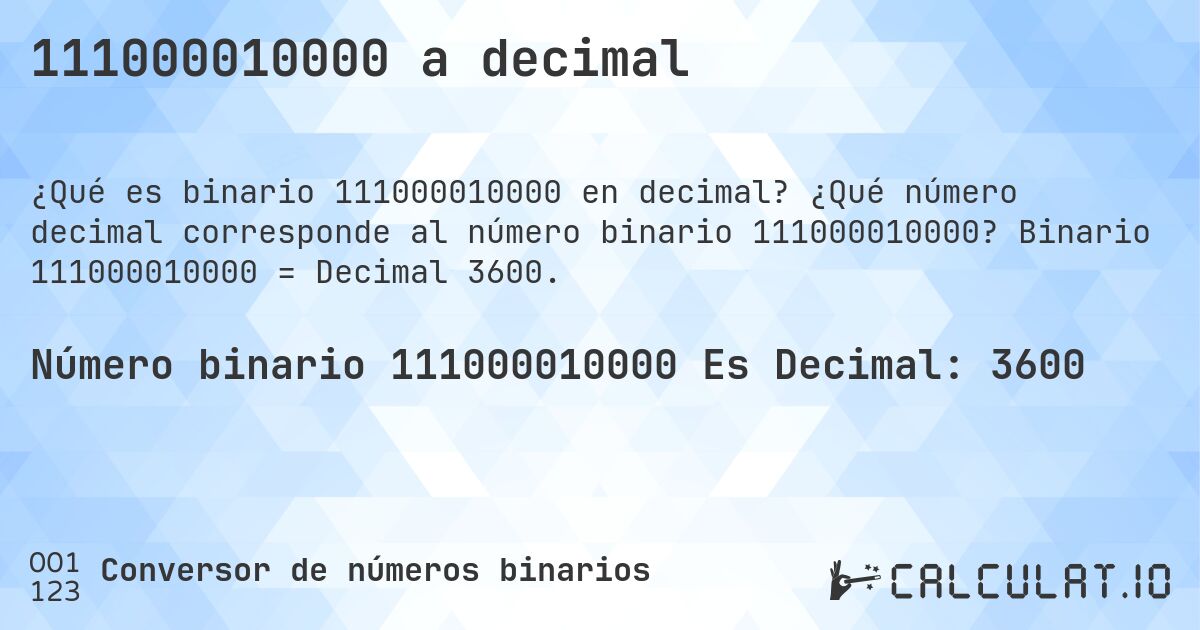 111000010000 a decimal. ¿Qué número decimal corresponde al número binario 111000010000? Binario 111000010000 = Decimal 3600.