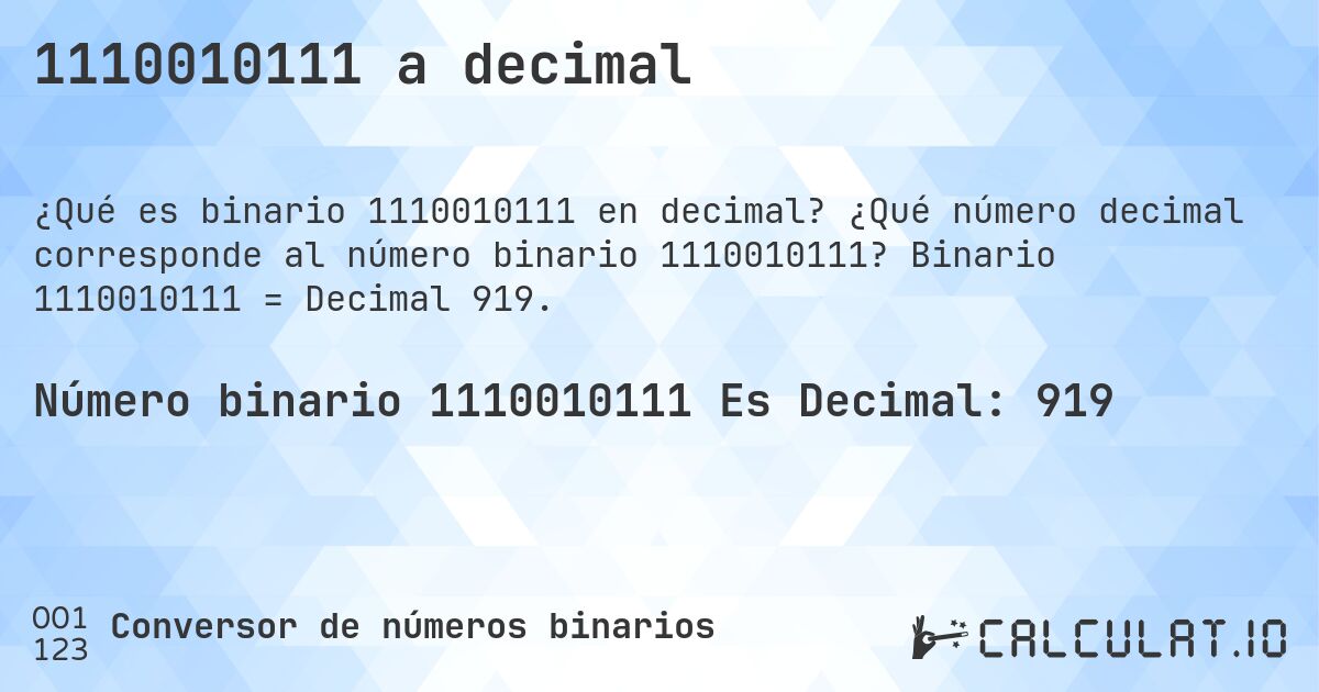 1110010111 a decimal. ¿Qué número decimal corresponde al número binario 1110010111? Binario 1110010111 = Decimal 919.