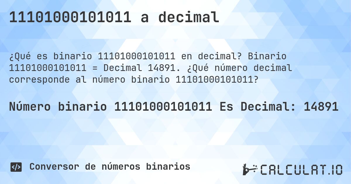 11101000101011 a decimal. Binario 11101000101011 = Decimal 14891. ¿Qué número decimal corresponde al número binario 11101000101011?