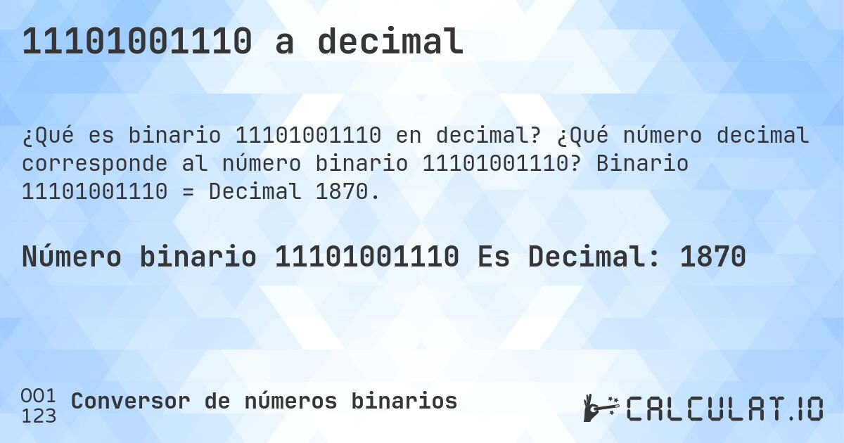 11101001110 a decimal. ¿Qué número decimal corresponde al número binario 11101001110? Binario 11101001110 = Decimal 1870.