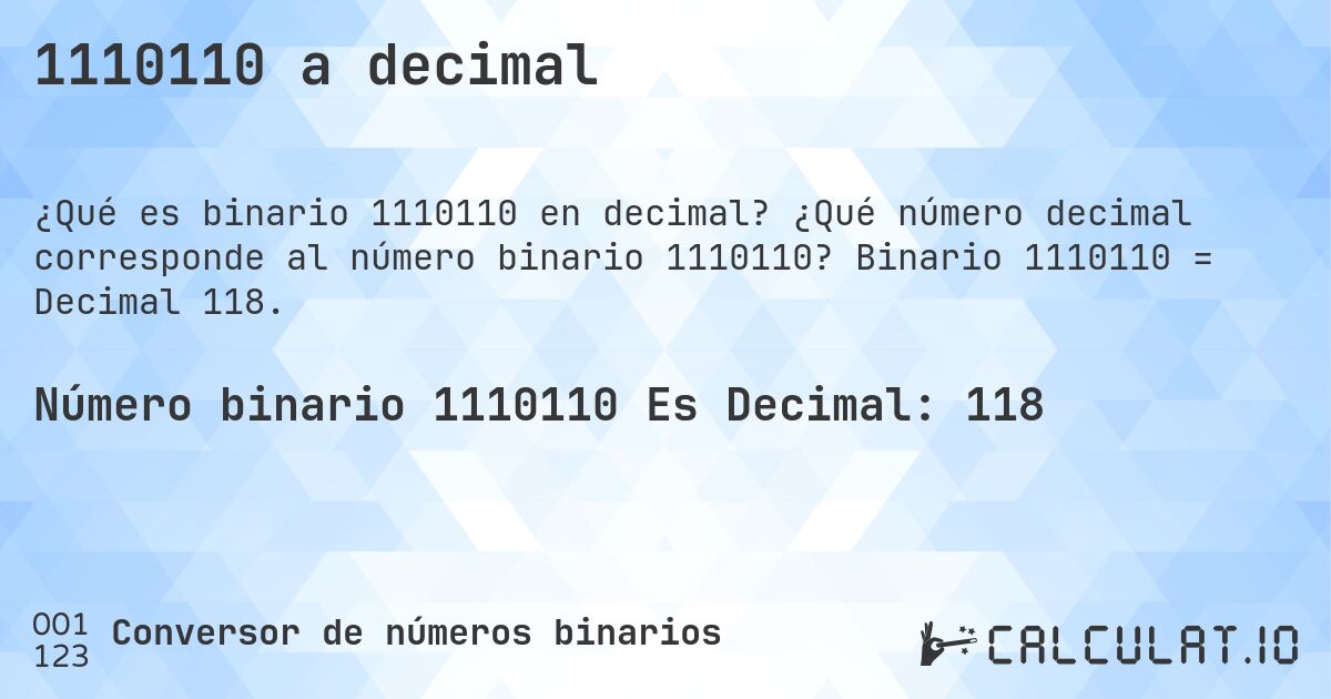 1110110 a decimal. ¿Qué número decimal corresponde al número binario 1110110? Binario 1110110 = Decimal 118.