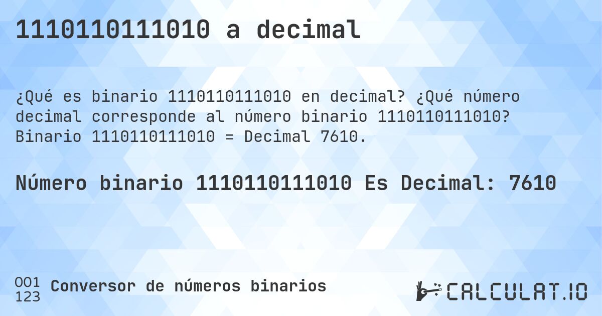 1110110111010 a decimal. ¿Qué número decimal corresponde al número binario 1110110111010? Binario 1110110111010 = Decimal 7610.