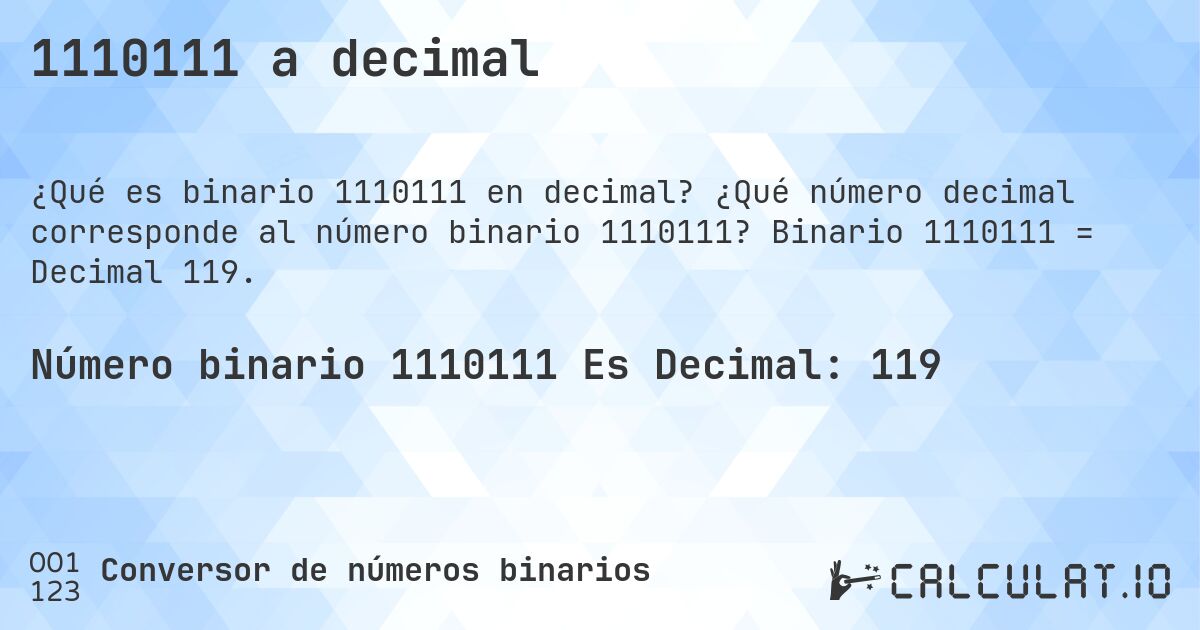 1110111 a decimal. ¿Qué número decimal corresponde al número binario 1110111? Binario 1110111 = Decimal 119.