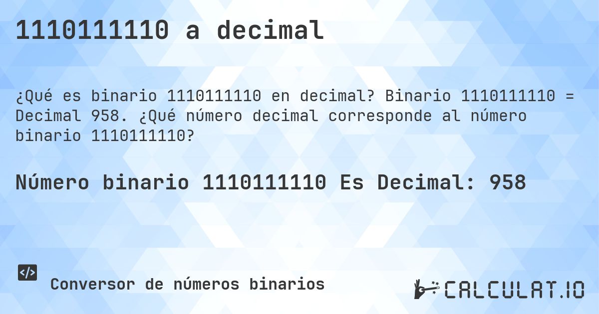 1110111110 a decimal. Binario 1110111110 = Decimal 958. ¿Qué número decimal corresponde al número binario 1110111110?