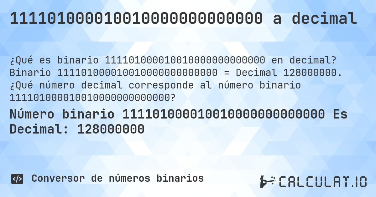 111101000010010000000000000 a decimal. Binario 111101000010010000000000000 = Decimal 128000000. ¿Qué número decimal corresponde al número binario 111101000010010000000000000?