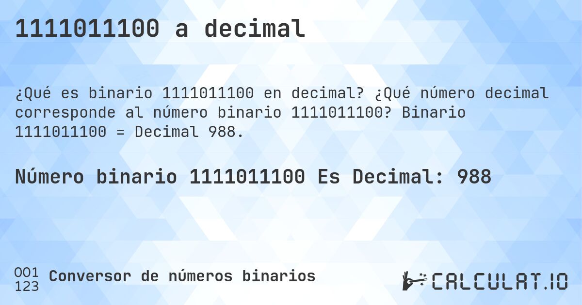 1111011100 a decimal. ¿Qué número decimal corresponde al número binario 1111011100? Binario 1111011100 = Decimal 988.