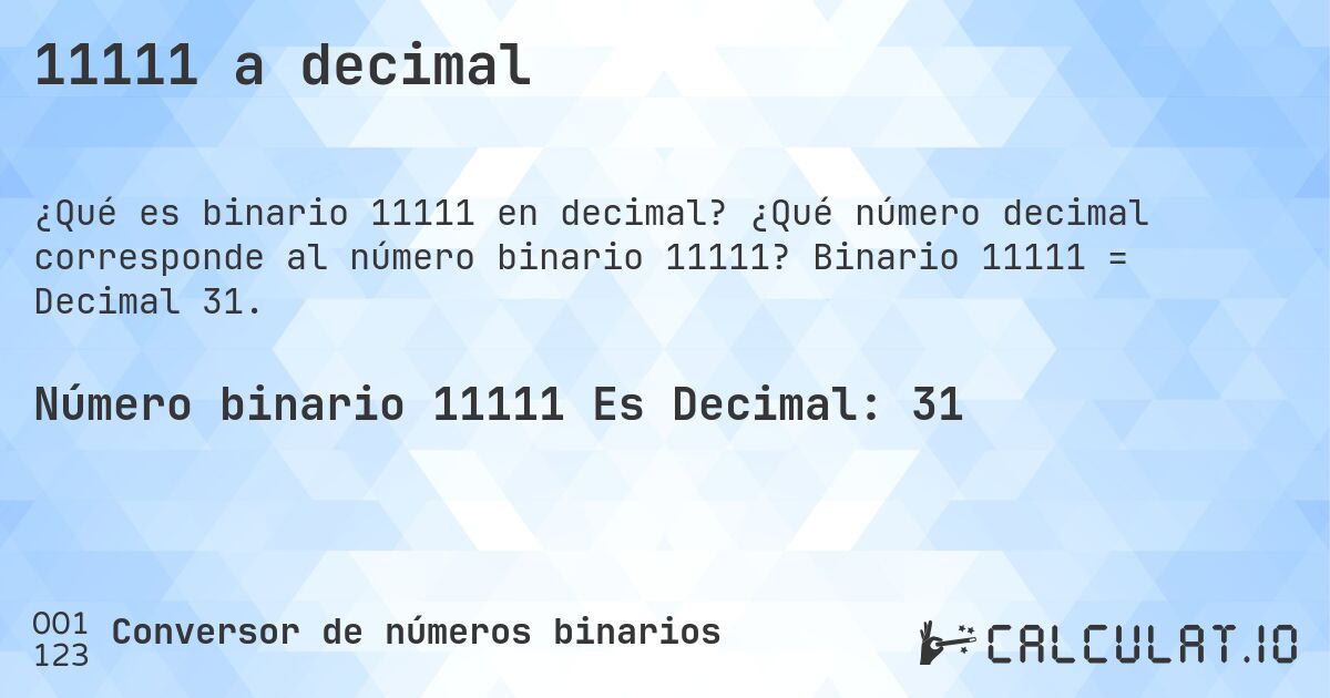 11111 a decimal. ¿Qué número decimal corresponde al número binario 11111? Binario 11111 = Decimal 31.