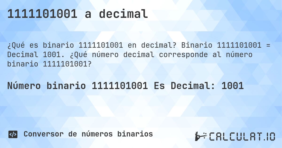1111101001 a decimal. Binario 1111101001 = Decimal 1001. ¿Qué número decimal corresponde al número binario 1111101001?