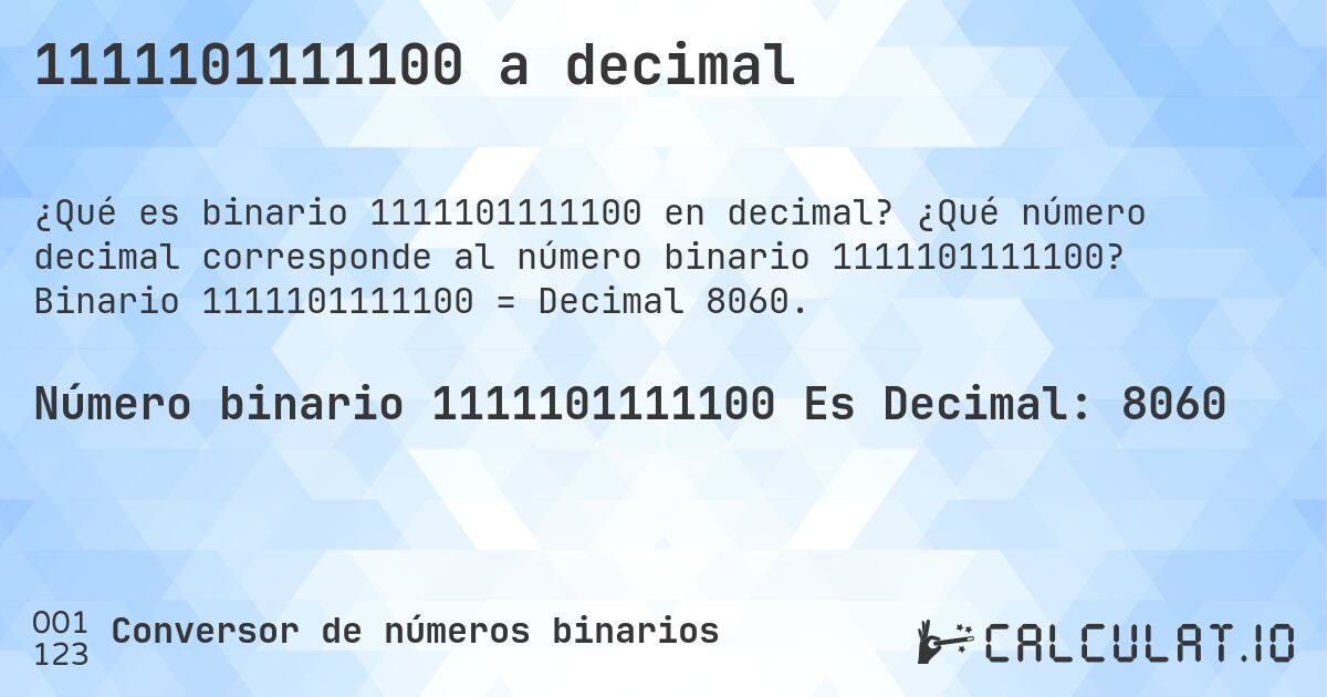 1111101111100 a decimal. ¿Qué número decimal corresponde al número binario 1111101111100? Binario 1111101111100 = Decimal 8060.