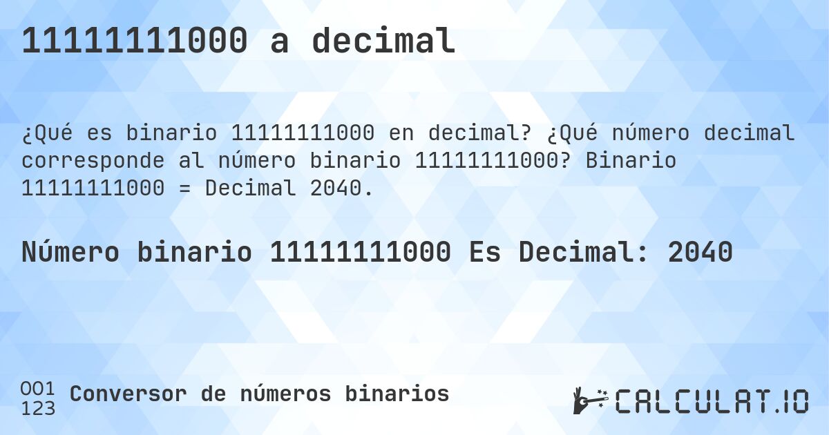 11111111000 a decimal. ¿Qué número decimal corresponde al número binario 11111111000? Binario 11111111000 = Decimal 2040.