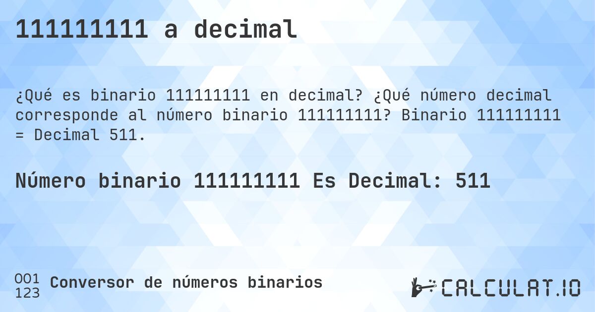 111111111 a decimal. ¿Qué número decimal corresponde al número binario 111111111? Binario 111111111 = Decimal 511.