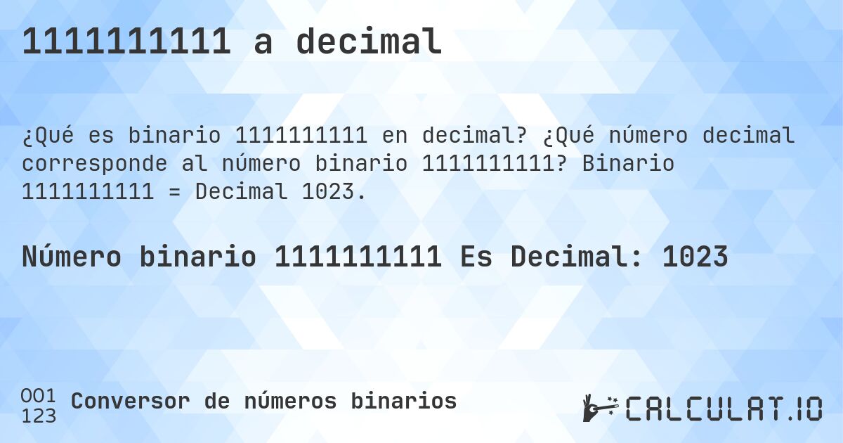 1111111111 a decimal. ¿Qué número decimal corresponde al número binario 1111111111? Binario 1111111111 = Decimal 1023.